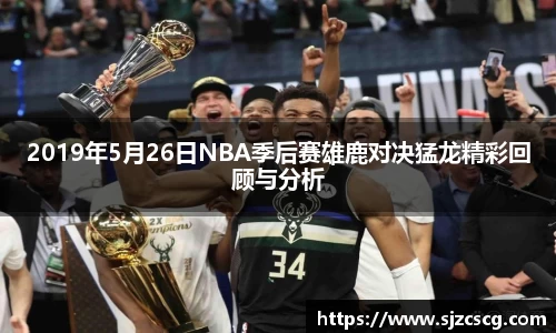 2019年5月26日NBA季后赛雄鹿对决猛龙精彩回顾与分析