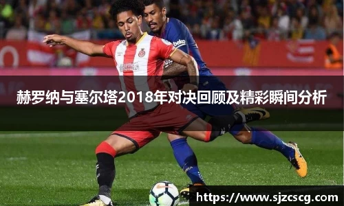 赫罗纳与塞尔塔2018年对决回顾及精彩瞬间分析