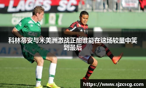 科林蒂安与米美洲激战正酣谁能在这场较量中笑到最后